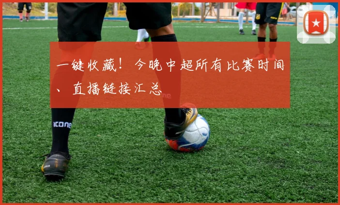 一键收藏！今晚中超所有比赛时间、直播链接汇总