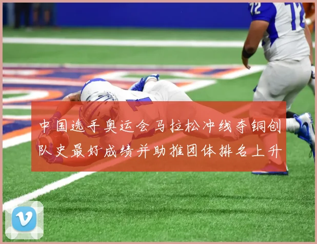 中国选手奥运会马拉松冲线夺铜创队史最好成绩并助推团体排名上升