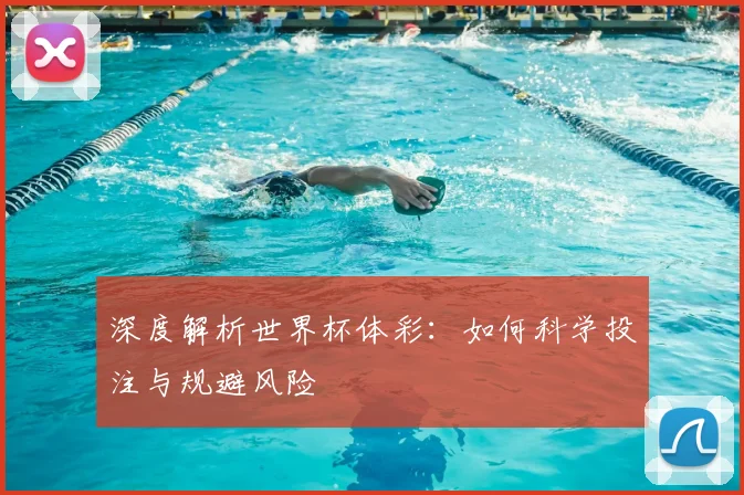 深度解析世界杯体彩：如何科学投注与规避风险
